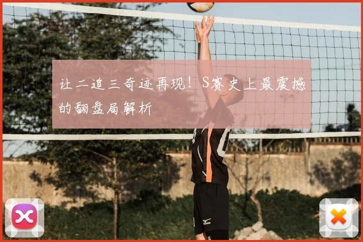 让二追三奇迹再现！S赛史上最震撼的翻盘局解析