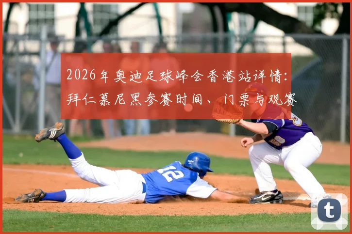 2026年奥迪足球峰会香港站详情：拜仁慕尼黑参赛时间、门票与观赛攻略